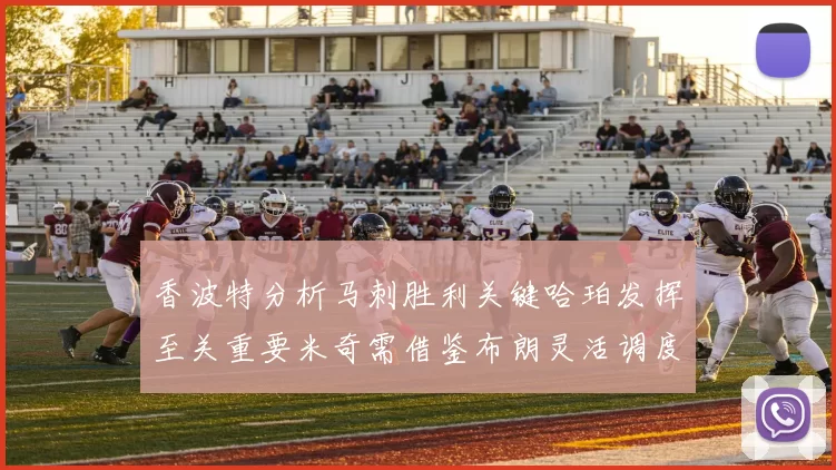 香波特分析马刺胜利关键哈珀发挥至关重要米奇需借鉴布朗灵活调度
