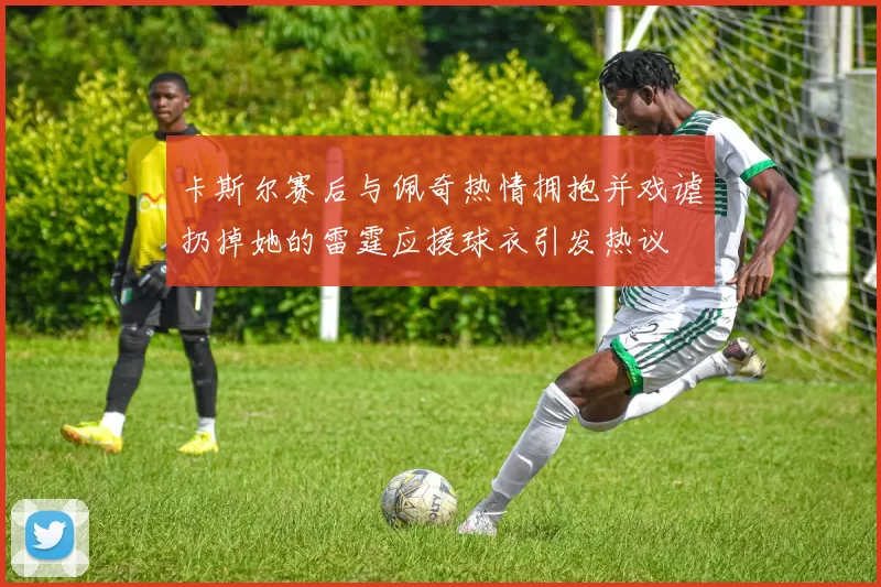 卡斯尔赛后与佩奇热情拥抱并戏谑扔掉她的雷霆应援球衣引发热议